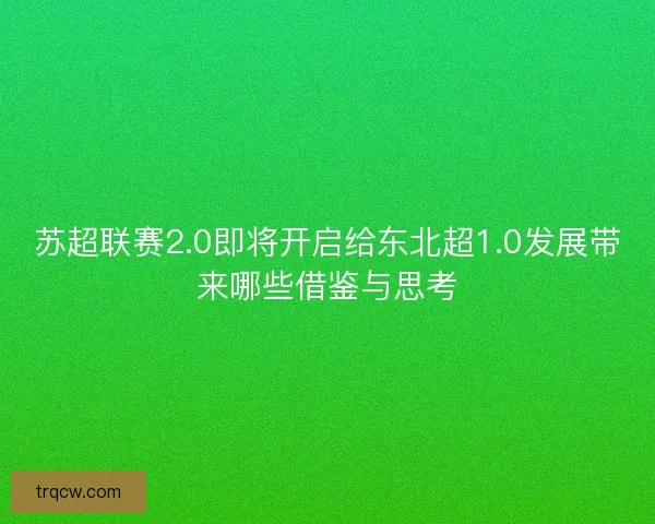 苏超联赛2.0即将开启给东北超1.0发展带来哪些借鉴与思考